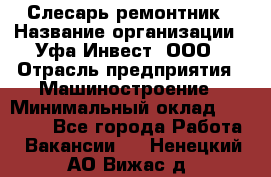 Слесарь-ремонтник › Название организации ­ Уфа-Инвест, ООО › Отрасль предприятия ­ Машиностроение › Минимальный оклад ­ 48 000 - Все города Работа » Вакансии   . Ненецкий АО,Вижас д.